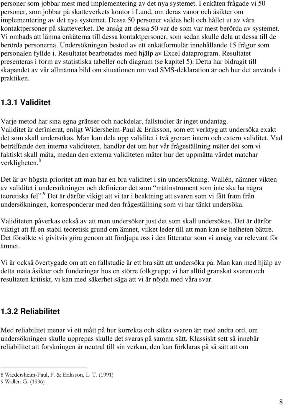 Dessa 50 personer valdes helt och hållet ut av våra kontaktpersoner på skatteverket. De ansåg att dessa 50 var de som var mest berörda av systemet.