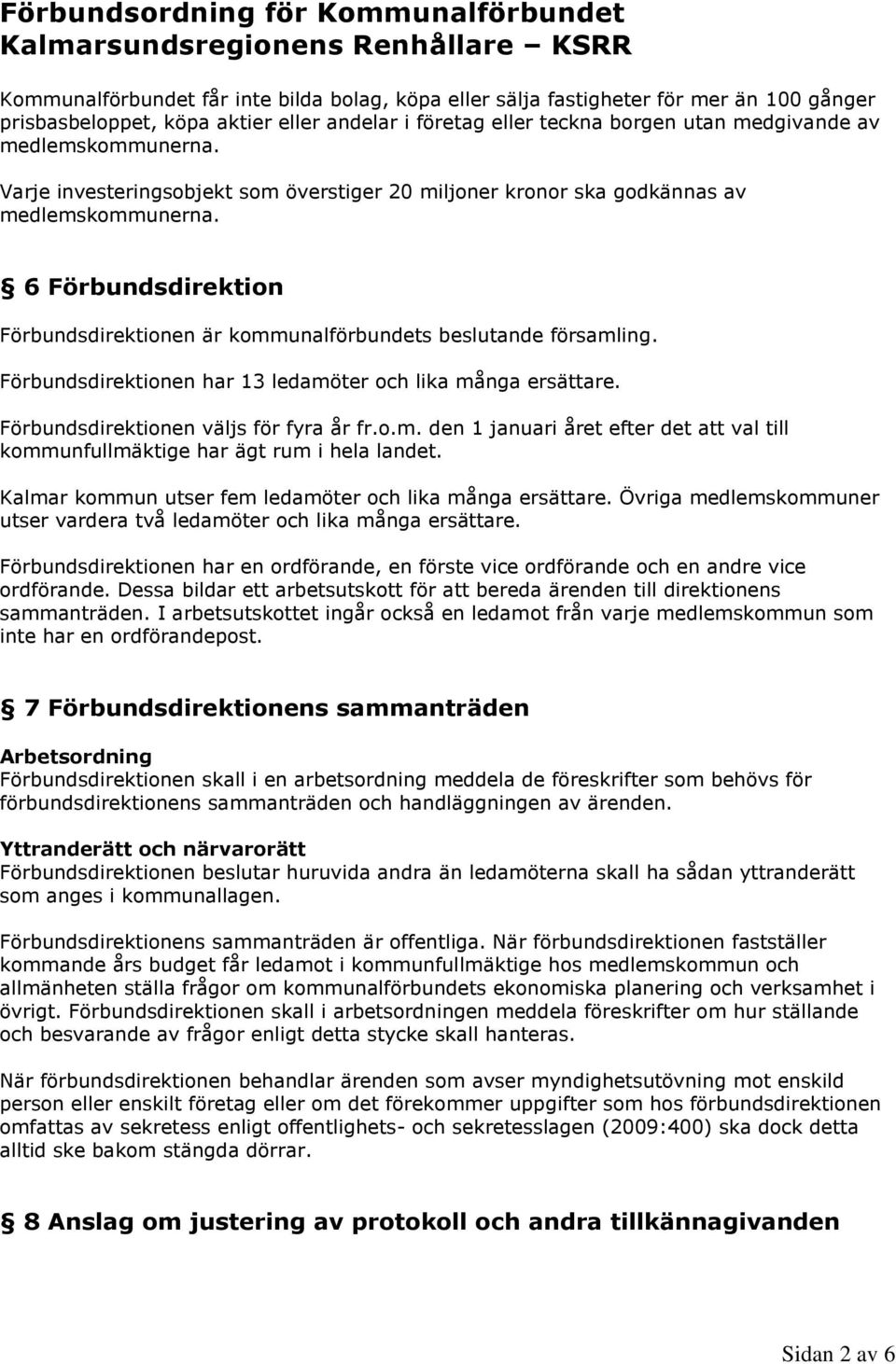 Förbundsdirektionen har 13 ledamöter och lika många ersättare. Förbundsdirektionen väljs för fyra år fr.o.m. den 1 januari året efter det att val till kommunfullmäktige har ägt rum i hela landet.