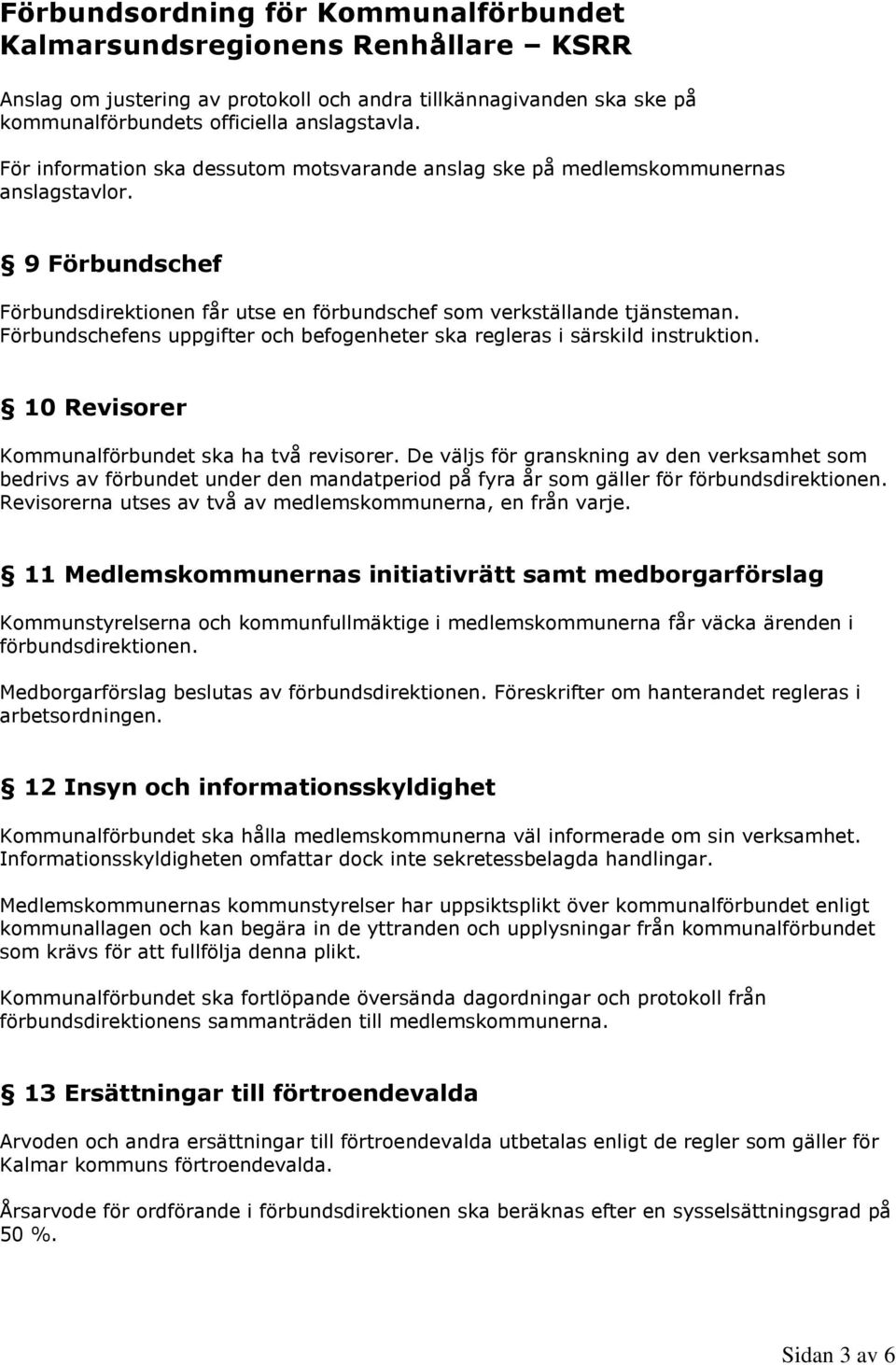 Förbundschefens uppgifter och befogenheter ska regleras i särskild instruktion. 10 Revisorer Kommunalförbundet ska ha två revisorer.