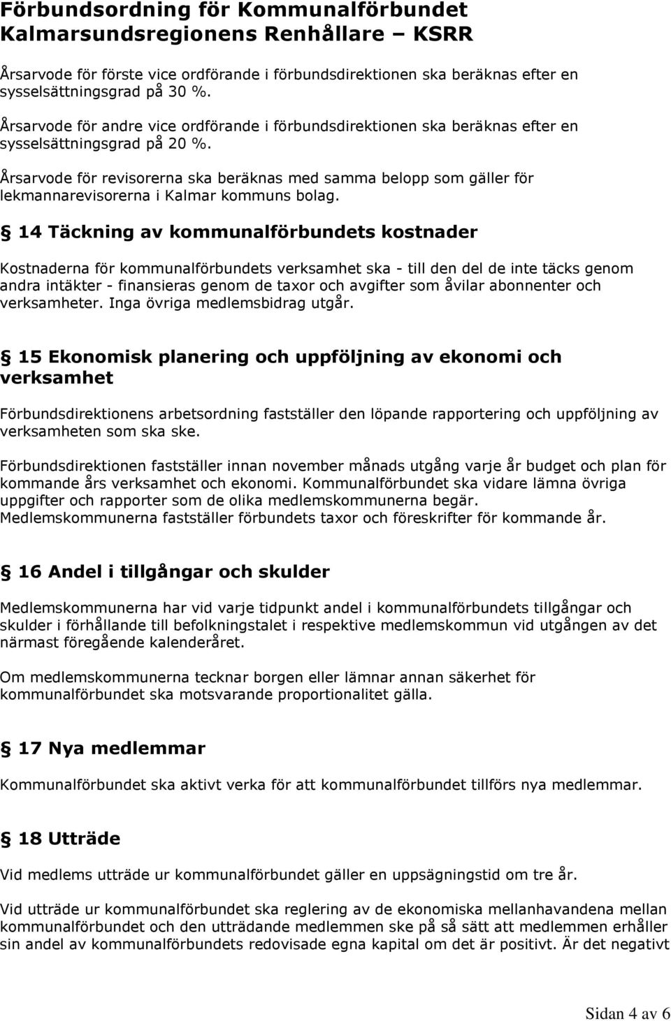 Årsarvode för revisorerna ska beräknas med samma belopp som gäller för lekmannarevisorerna i Kalmar kommuns bolag.