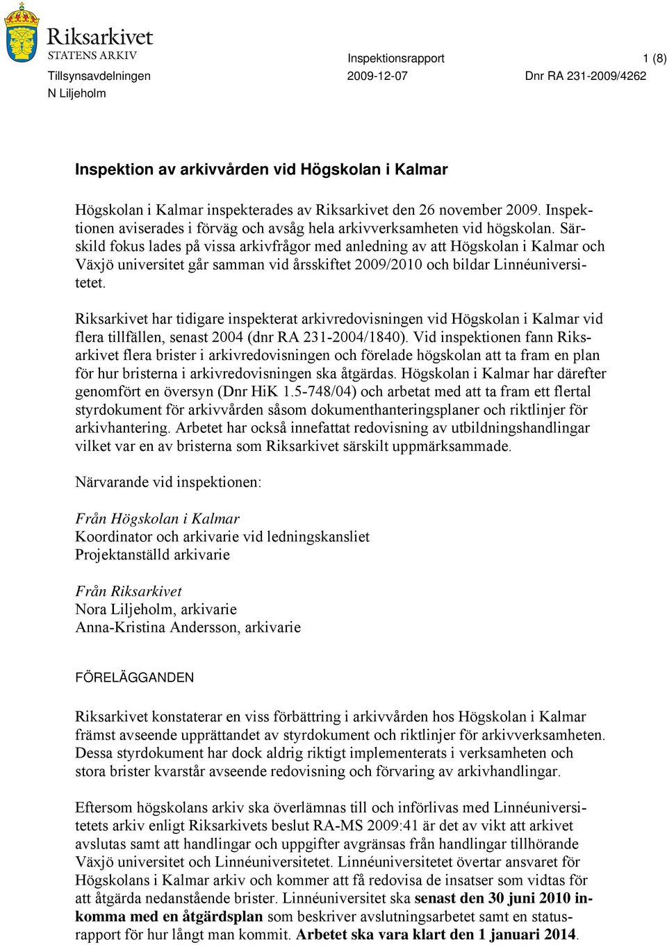 Särskild fokus lades på vissa arkivfrågor med anledning av att Högskolan i Kalmar och Växjö universitet går samman vid årsskiftet 2009/2010 och bildar Linnéuniversitetet.