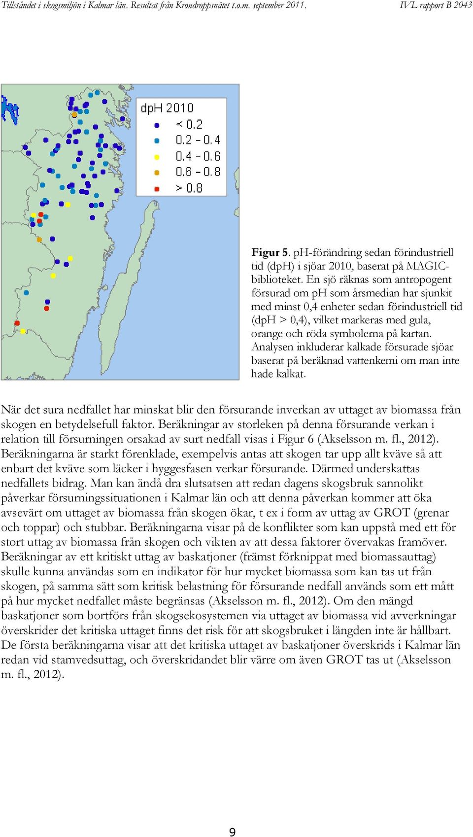 Analysen inkluderar kalkade försurade sjöar baserat på beräknad vattenkemi om man inte hade kalkat.