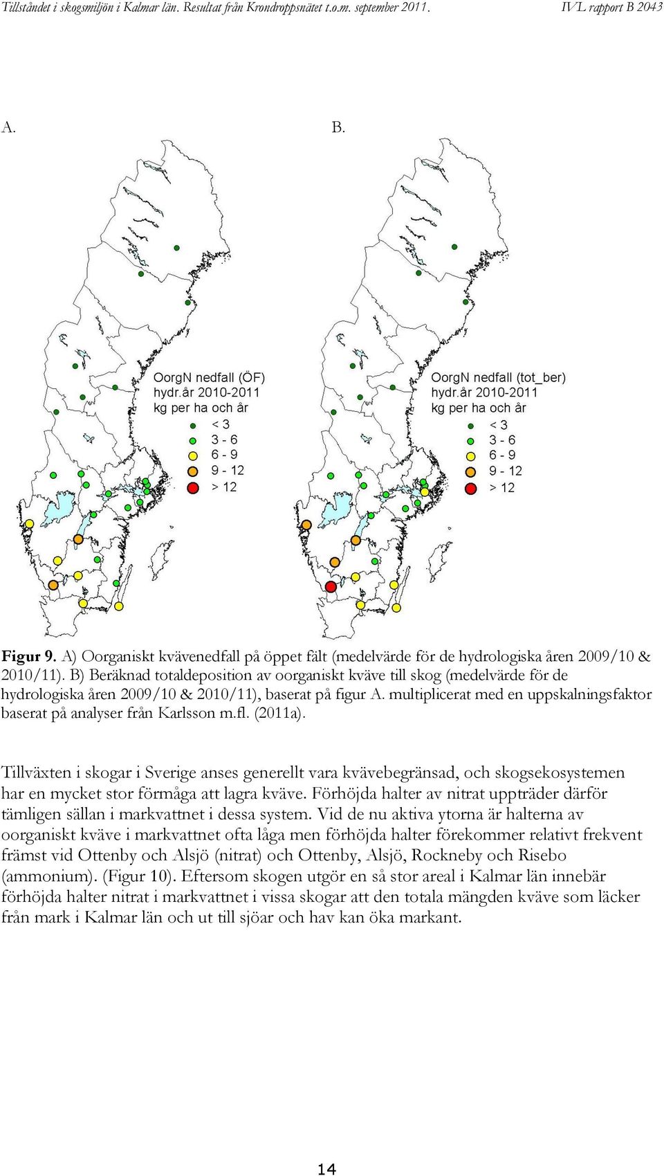 multiplicerat med en uppskalningsfaktor baserat på analyser från Karlsson m.fl. (2011a).