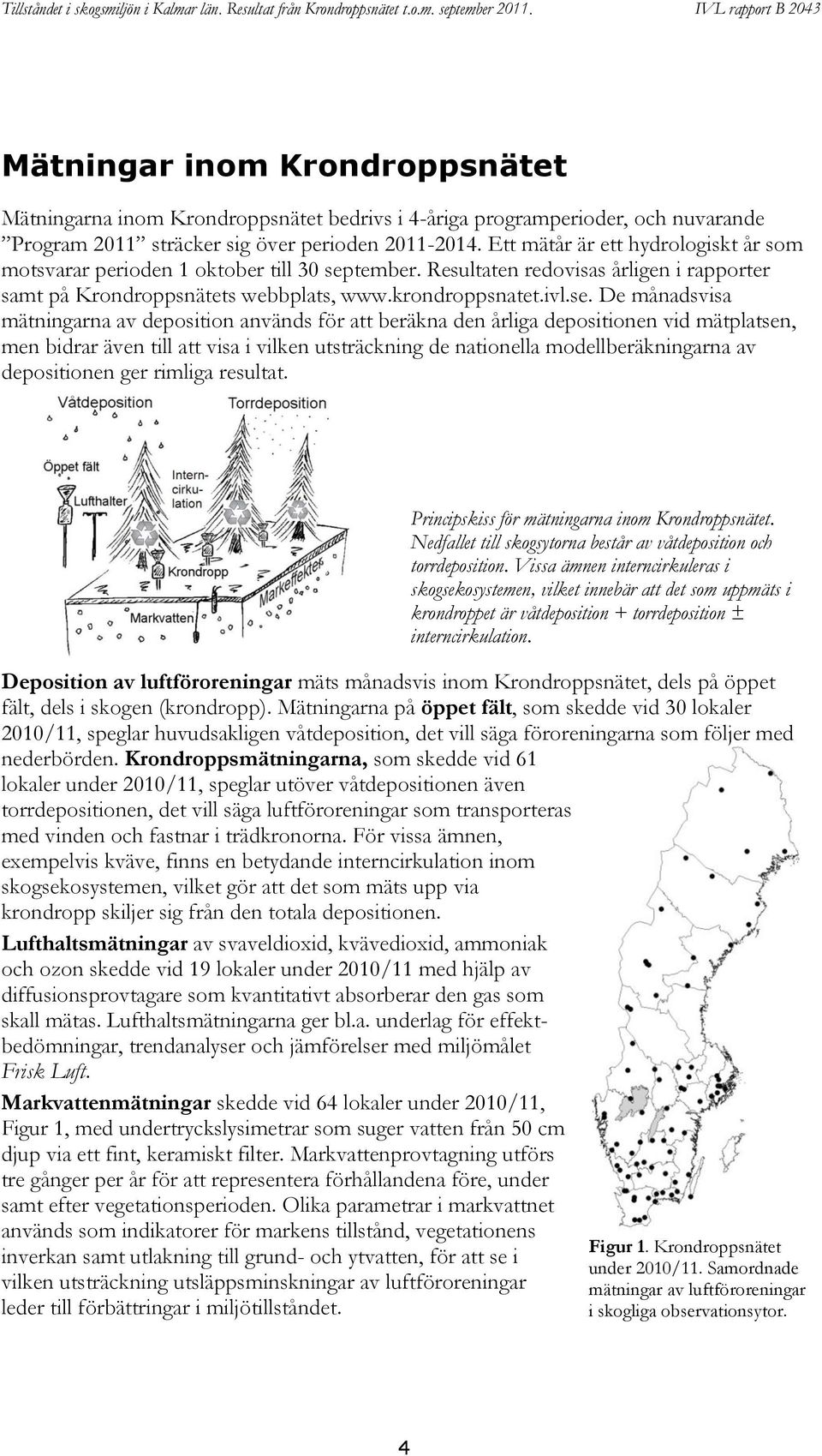 tember. Resultaten redovisas årligen i rapporter samt på Krondroppsnätets webbplats, www.krondroppsnatet.ivl.se.