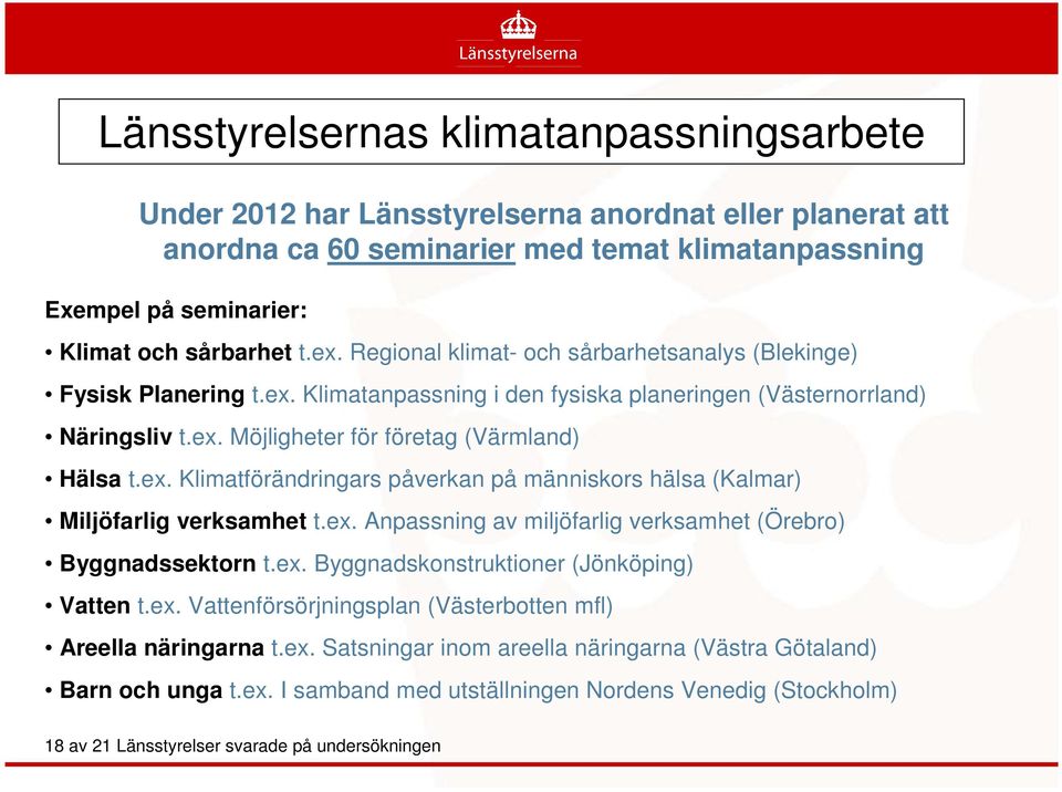 ex. Anpassning av miljöfarlig verksamhet (Örebro) Byggnadssektorn t.ex. Byggnadskonstruktioner (Jönköping) Vatten t.ex. Vattenförsörjningsplan (Västerbotten mfl) Areella näringarna t.ex. Satsningar inom areella näringarna (Västra Götaland) Barn och unga t.