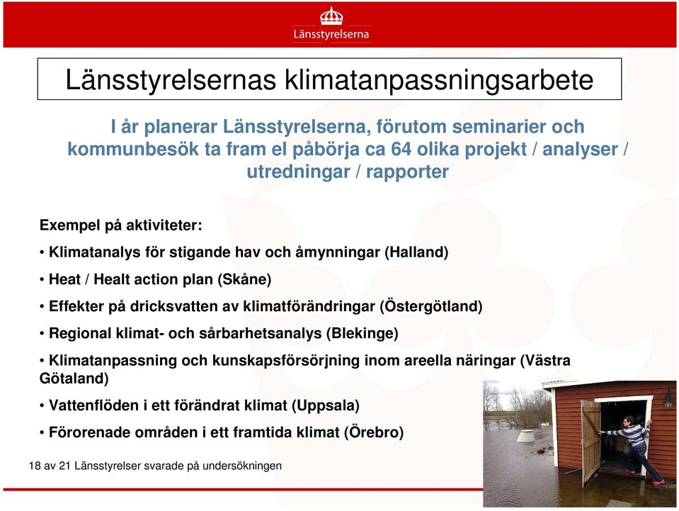 dricksvatten av klimatförändringar (Östergötland) Regional klimat- och sårbarhetsanalys (Blekinge) Klimatanpassning och kunskapsförsörjning inom areella