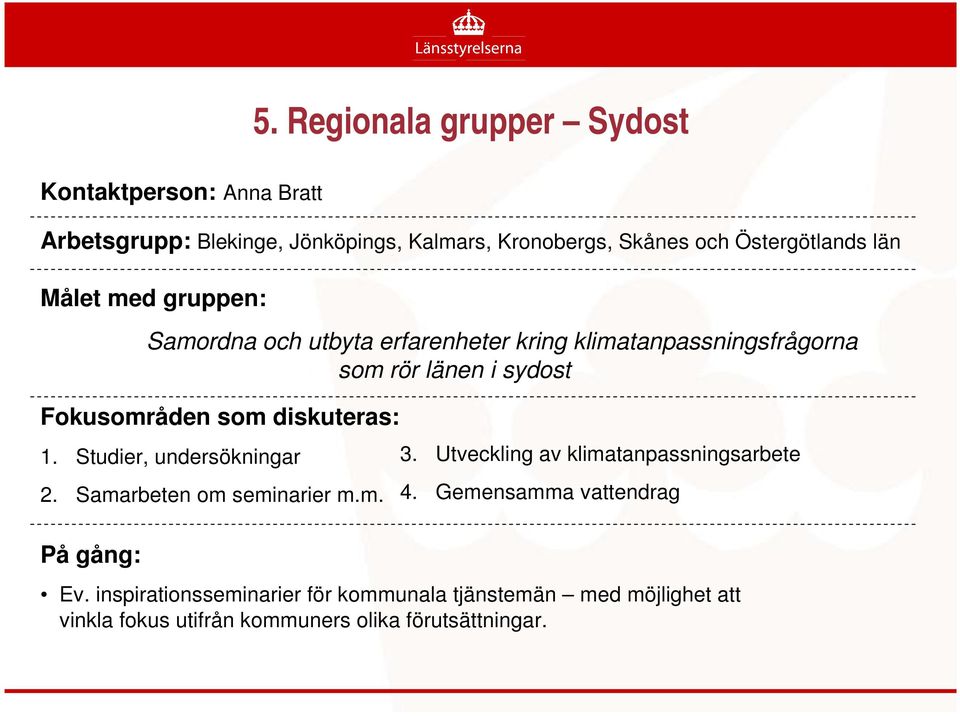 erfarenheter kring klimatanpassningsfrågorna som rör länen i sydost Fokusområden som diskuteras: 1. Studier, undersökningar 2.