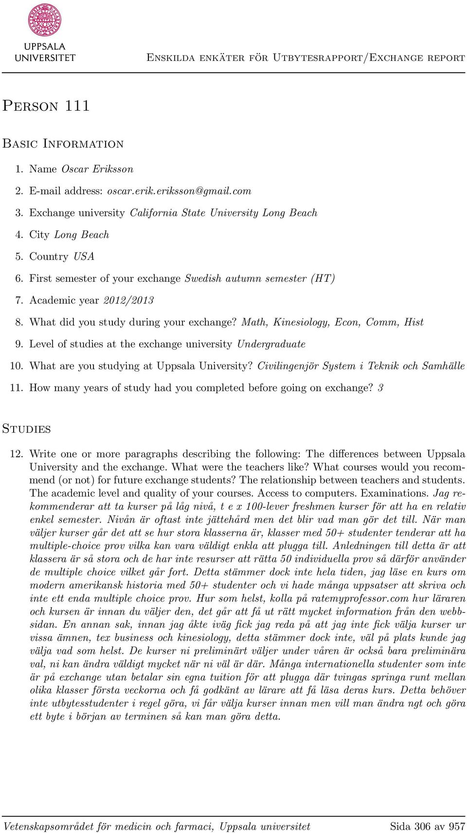 Level of studies at the exchange university Undergraduate 10. What are you studying at Uppsala University? Civilingenjör System i Teknik och Samhälle 11.