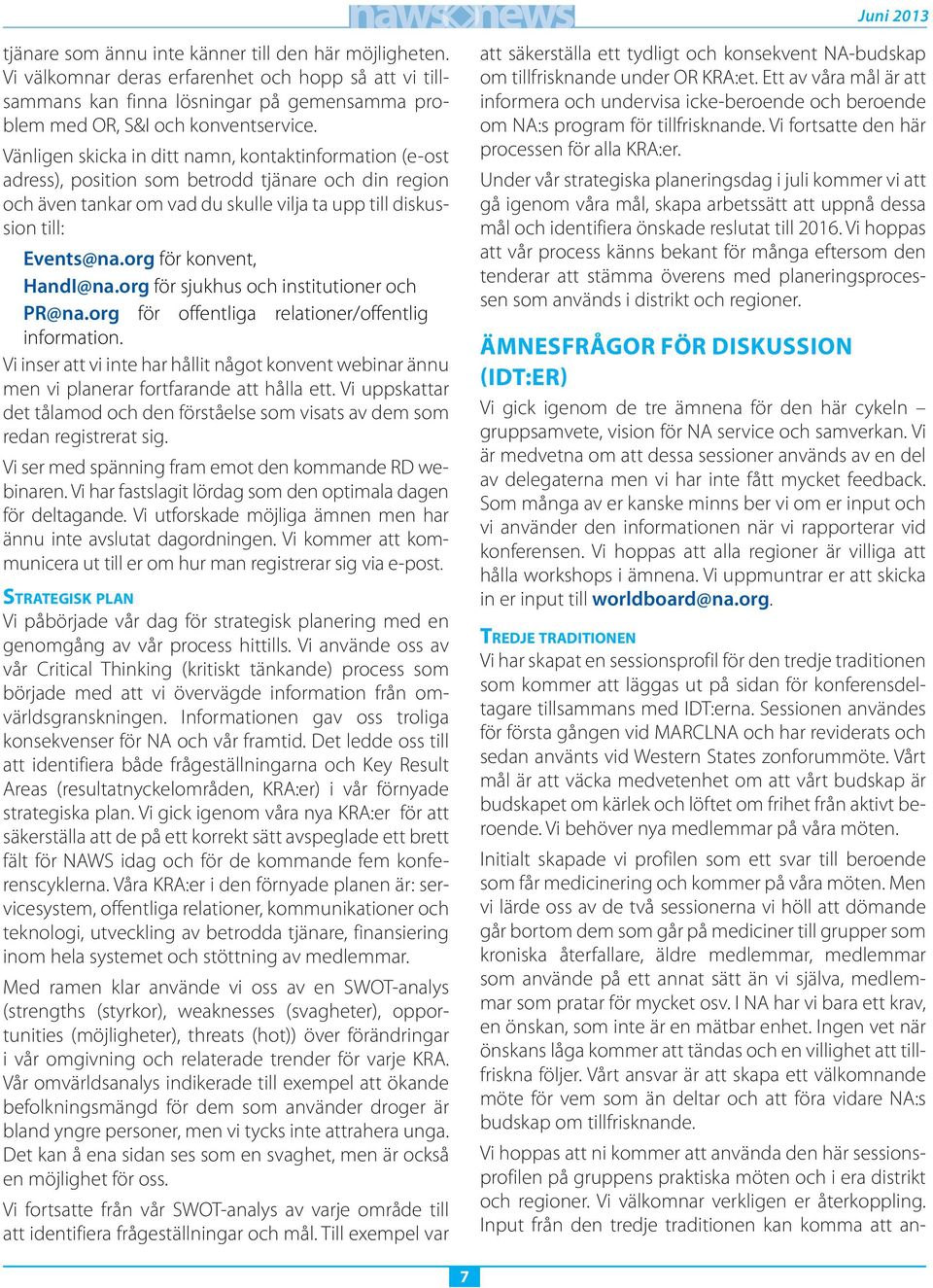 org för konvent, HandI@na.org för sjukhus och institutioner och PR@na.org för offentliga relationer/offentlig information.