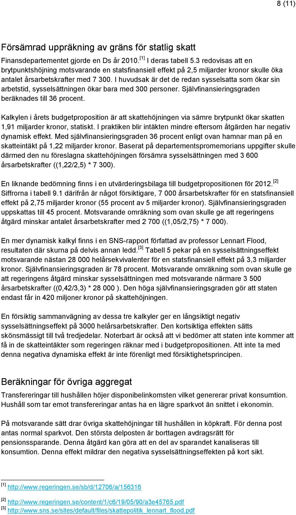 I huvudsak är det de redan sysselsatta som ökar sin arbetstid, sysselsättningen ökar bara med 300 personer. Självfinansieringsgraden beräknades till 36 procent.