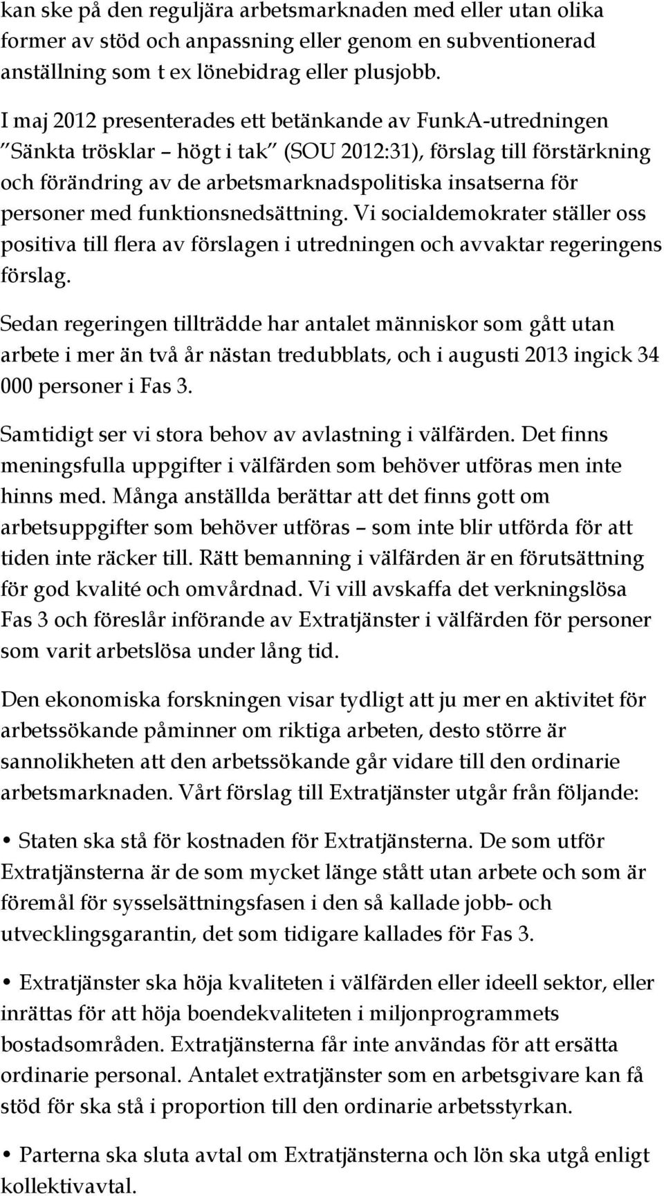 med funktionsnedsättning. Vi socialdemokrater ställer oss positiva till flera av förslagen i utredningen och avvaktar regeringens förslag.