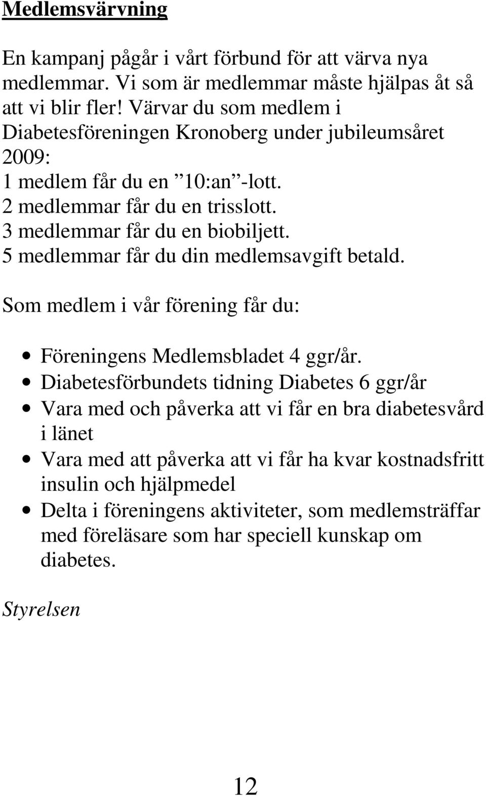5 medlemmar får du din medlemsavgift betald. Som medlem i vår förening får du: Föreningens Medlemsbladet 4 ggr/år.