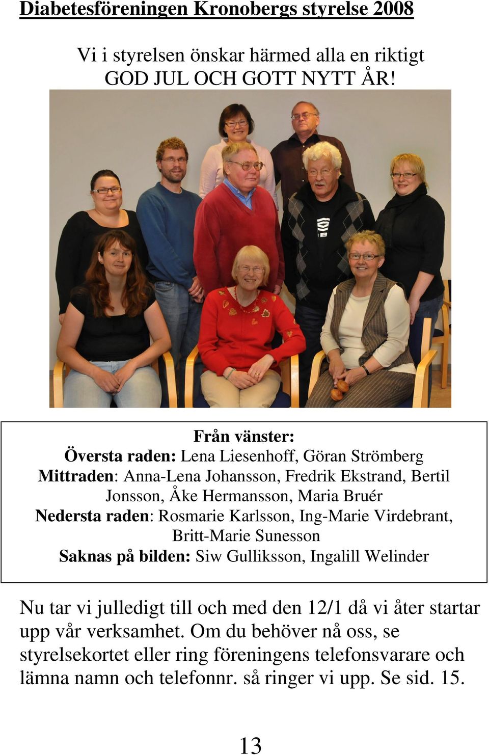 Nedersta raden: Rosmarie Karlsson, Ing-Marie Virdebrant, Britt-Marie Sunesson Saknas på bilden: Siw Gulliksson, Ingalill Welinder Nu tar vi julledigt till