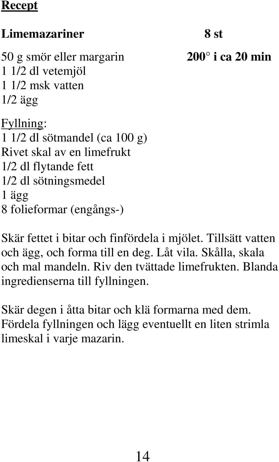 Tillsätt vatten och ägg, och forma till en deg. Låt vila. Skålla, skala och mal mandeln. Riv den tvättade limefrukten.