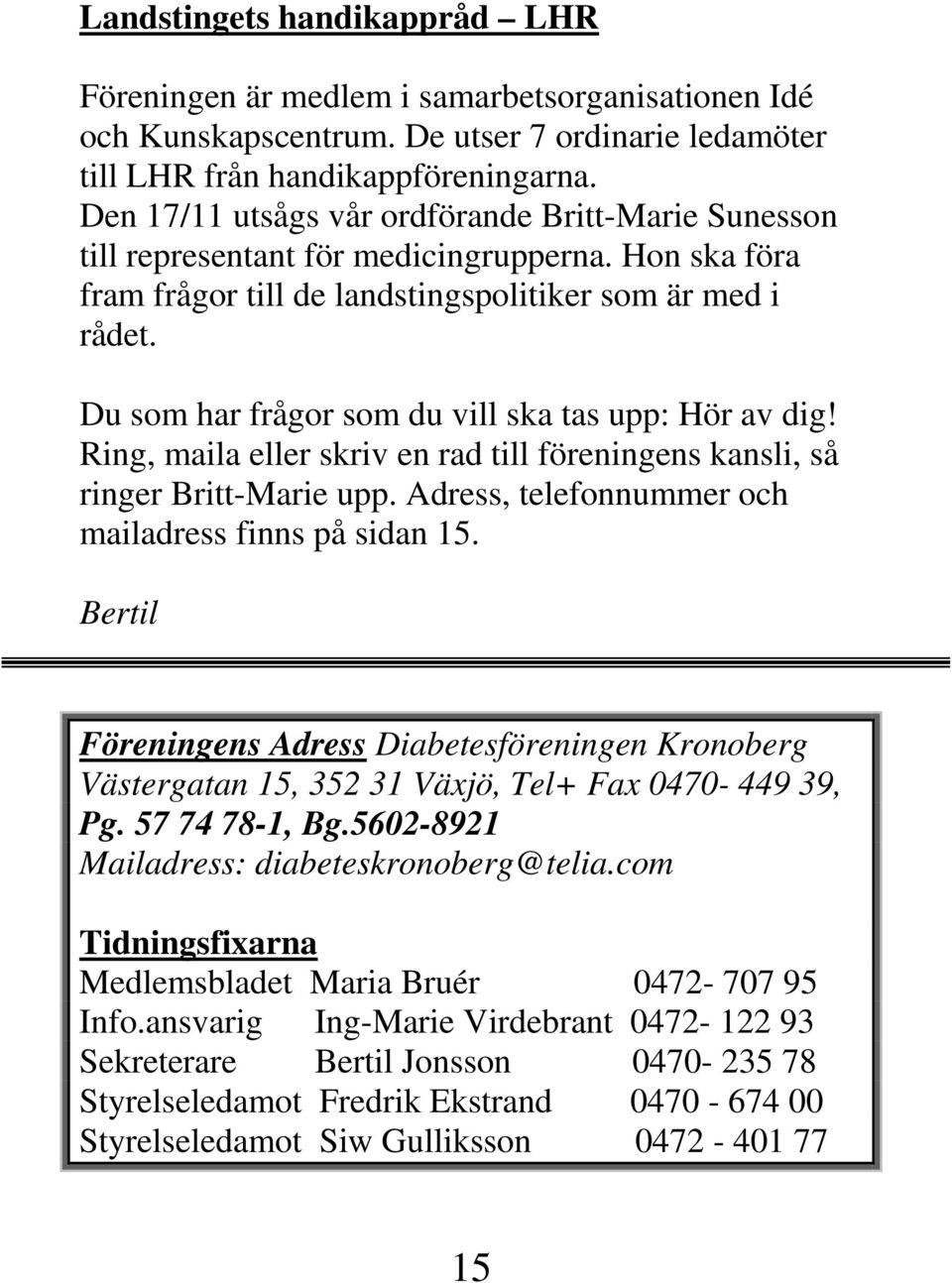 Du som har frågor som du vill ska tas upp: Hör av dig! Ring, maila eller skriv en rad till föreningens kansli, så ringer Britt-Marie upp. Adress, telefonnummer och mailadress finns på sidan 15.