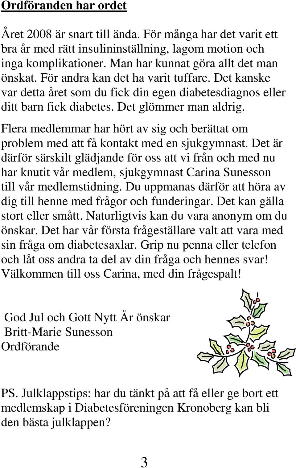 Flera medlemmar har hört av sig och berättat om problem med att få kontakt med en sjukgymnast.