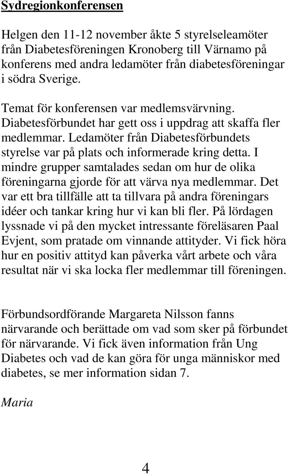 I mindre grupper samtalades sedan om hur de olika föreningarna gjorde för att värva nya medlemmar.