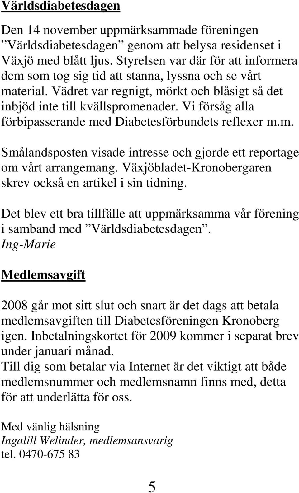 Vi försåg alla förbipasserande med Diabetesförbundets reflexer m.m. Smålandsposten visade intresse och gjorde ett reportage om vårt arrangemang.
