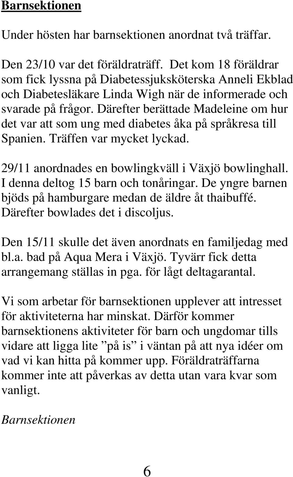Därefter berättade Madeleine om hur det var att som ung med diabetes åka på språkresa till Spanien. Träffen var mycket lyckad. 29/11 anordnades en bowlingkväll i Växjö bowlinghall.