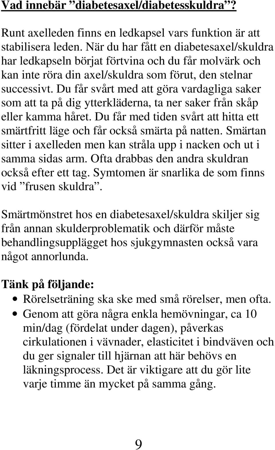 Du får svårt med att göra vardagliga saker som att ta på dig ytterkläderna, ta ner saker från skåp eller kamma håret.