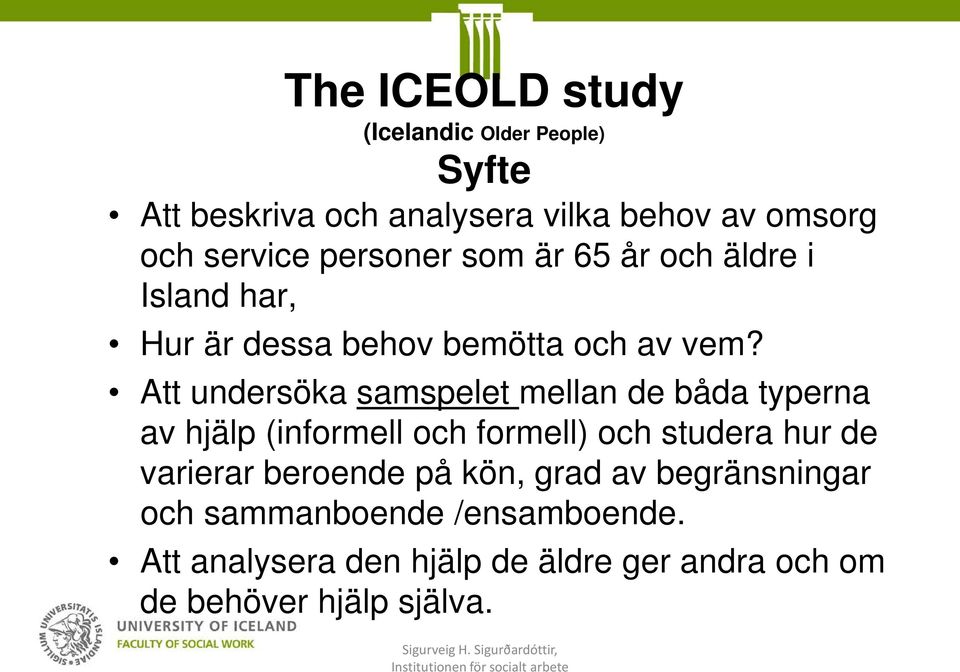 Att undersöka samspelet mellan de båda typerna av hjälp (informell och formell) och studera hur de varierar