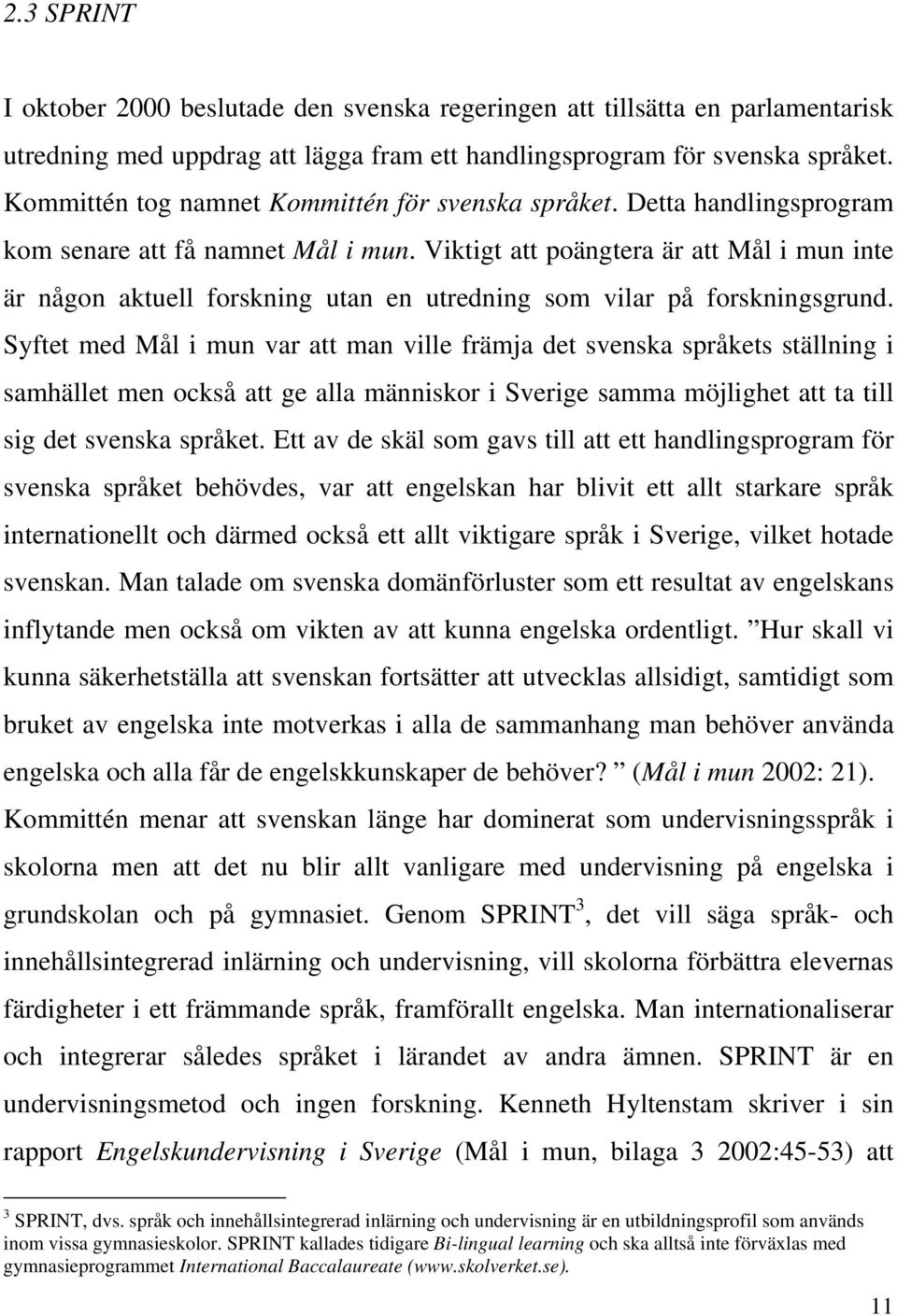 Viktigt att poängtera är att Mål i mun inte är någon aktuell forskning utan en utredning som vilar på forskningsgrund.