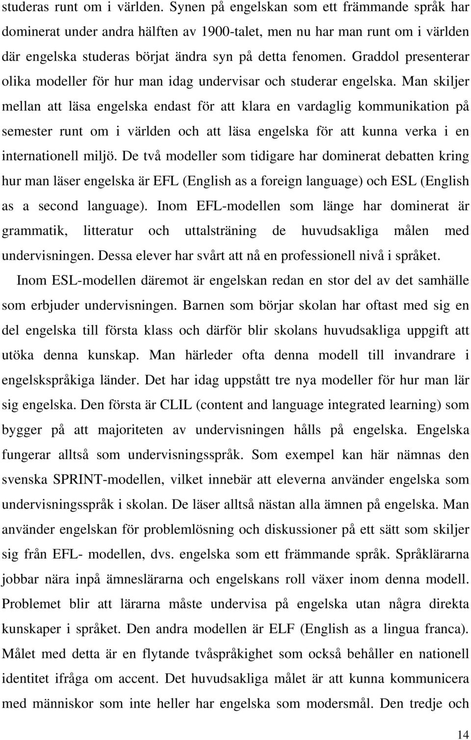 Graddol presenterar olika modeller för hur man idag undervisar och studerar engelska.