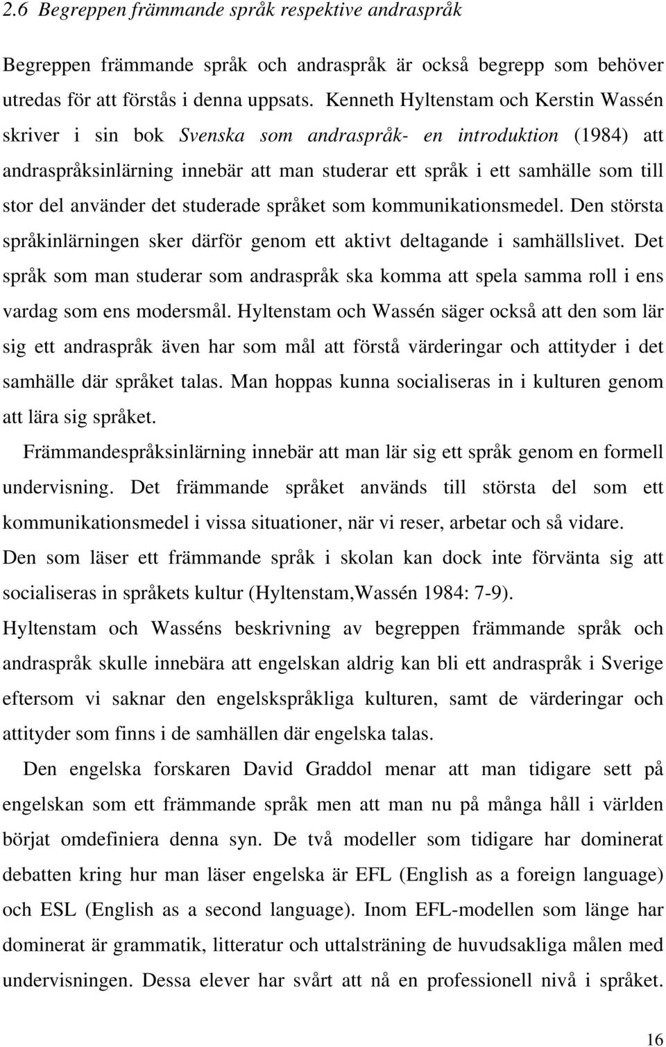 använder det studerade språket som kommunikationsmedel. Den största språkinlärningen sker därför genom ett aktivt deltagande i samhällslivet.