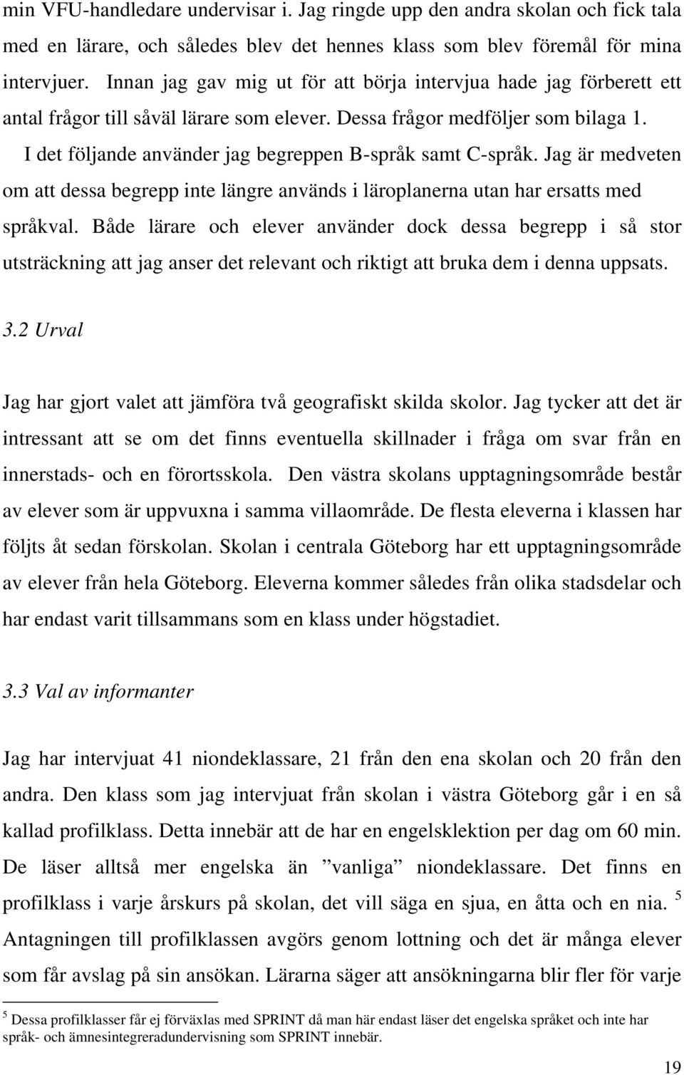 I det följande använder jag begreppen B-språk samt C-språk. Jag är medveten om att dessa begrepp inte längre används i läroplanerna utan har ersatts med språkval.