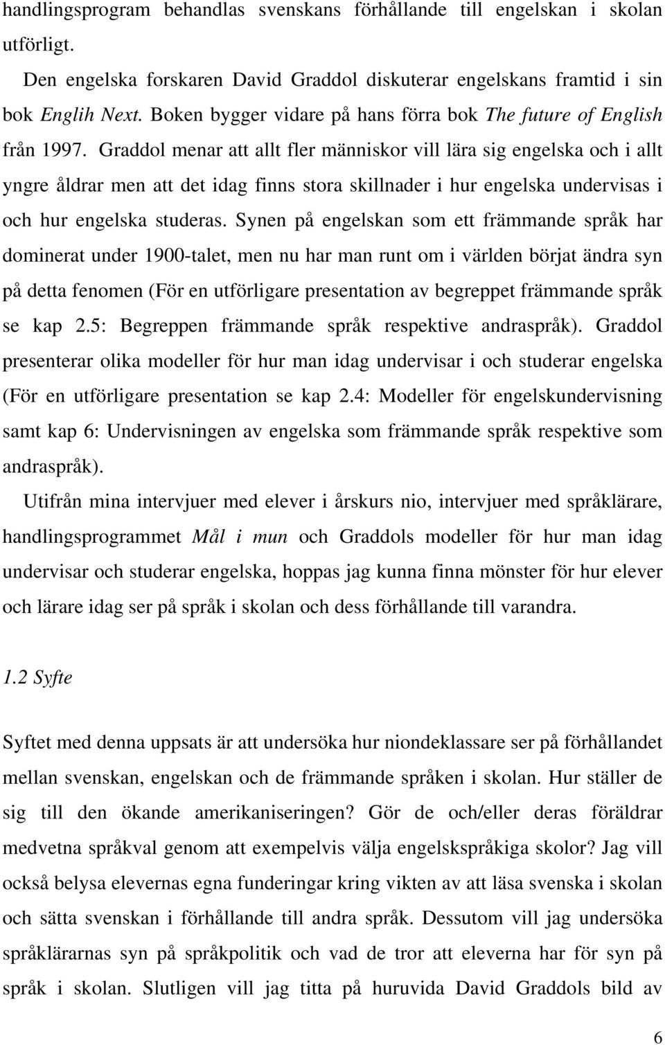 Graddol menar att allt fler människor vill lära sig engelska och i allt yngre åldrar men att det idag finns stora skillnader i hur engelska undervisas i och hur engelska studeras.