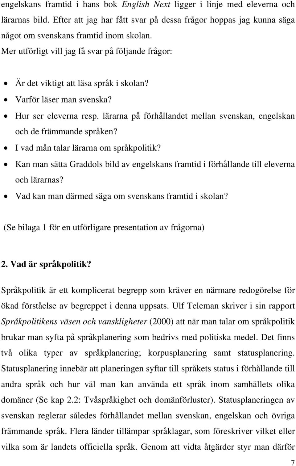 lärarna på förhållandet mellan svenskan, engelskan och de främmande språken? I vad mån talar lärarna om språkpolitik?