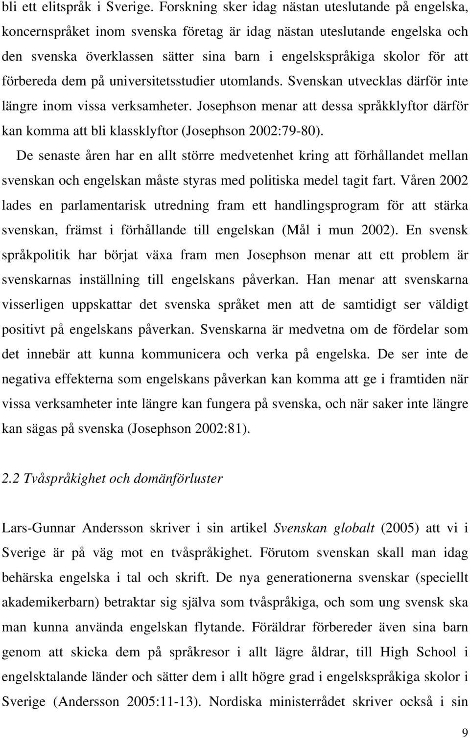 att förbereda dem på universitetsstudier utomlands. Svenskan utvecklas därför inte längre inom vissa verksamheter.