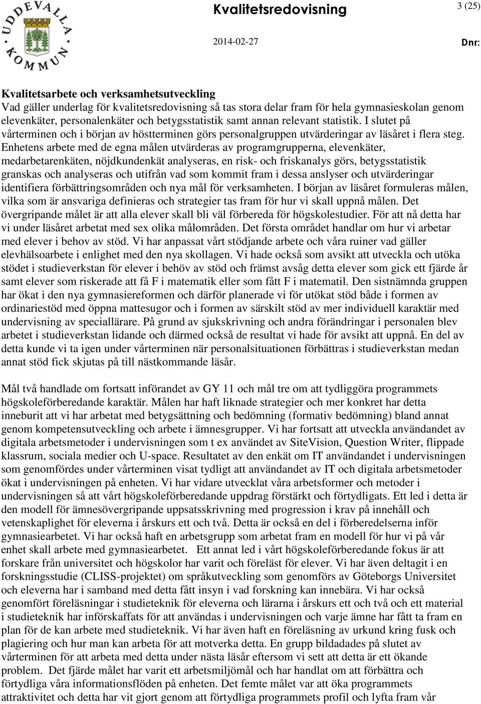 Enhetens arbete med de egna målen utvärderas av programgrupperna, elevenkäter, medarbetarenkäten, nöjdkundenkät analyseras, en risk- och friskanalys görs, betygsstatistik granskas och analyseras och