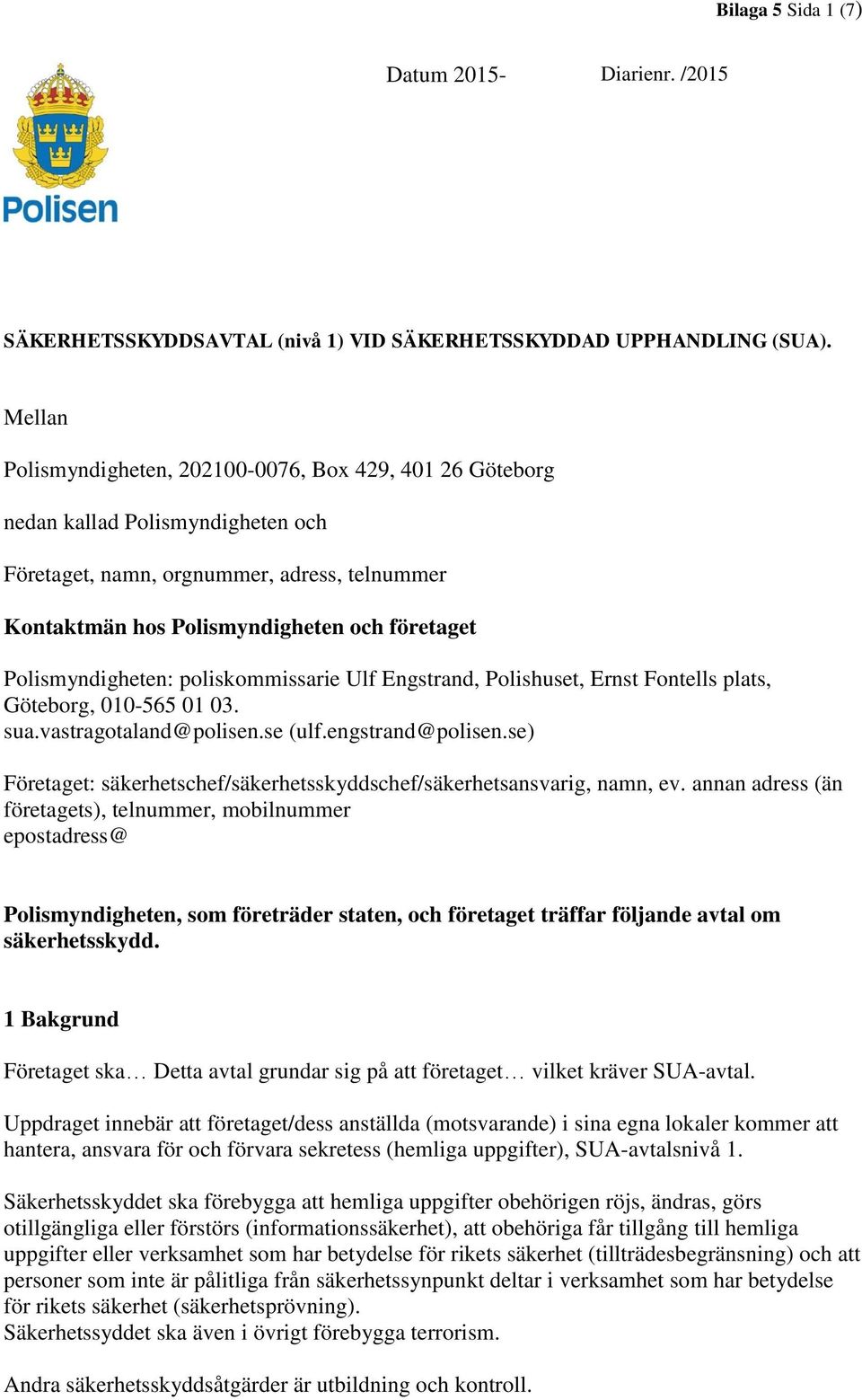 Polismyndigheten: poliskommissarie Ulf Engstrand, Polishuset, Ernst Fontells plats, Göteborg, 010-565 01 03. sua.vastragotaland@polisen.se (ulf.engstrand@polisen.