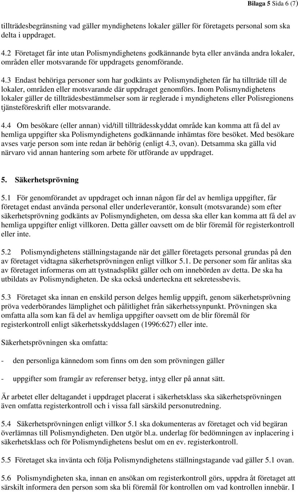 3 Endast behöriga personer som har godkänts av Polismyndigheten får ha tillträde till de lokaler, områden eller motsvarande där uppdraget genomförs.