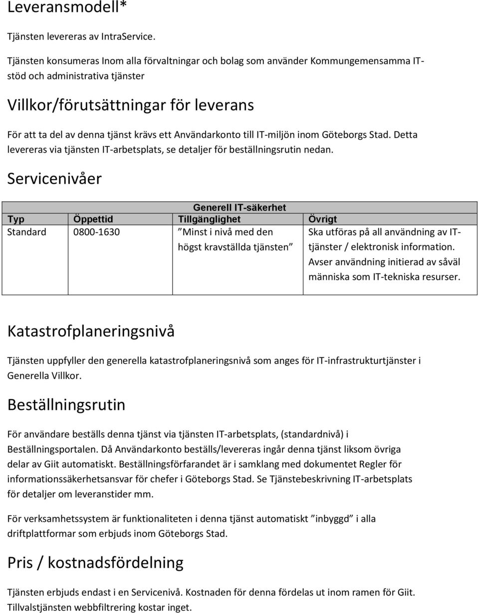 Användarknt till IT-miljön inm Götebrgs Stad. Detta levereras via tjänsten IT-arbetsplats, se detaljer för beställningsrutin nedan.