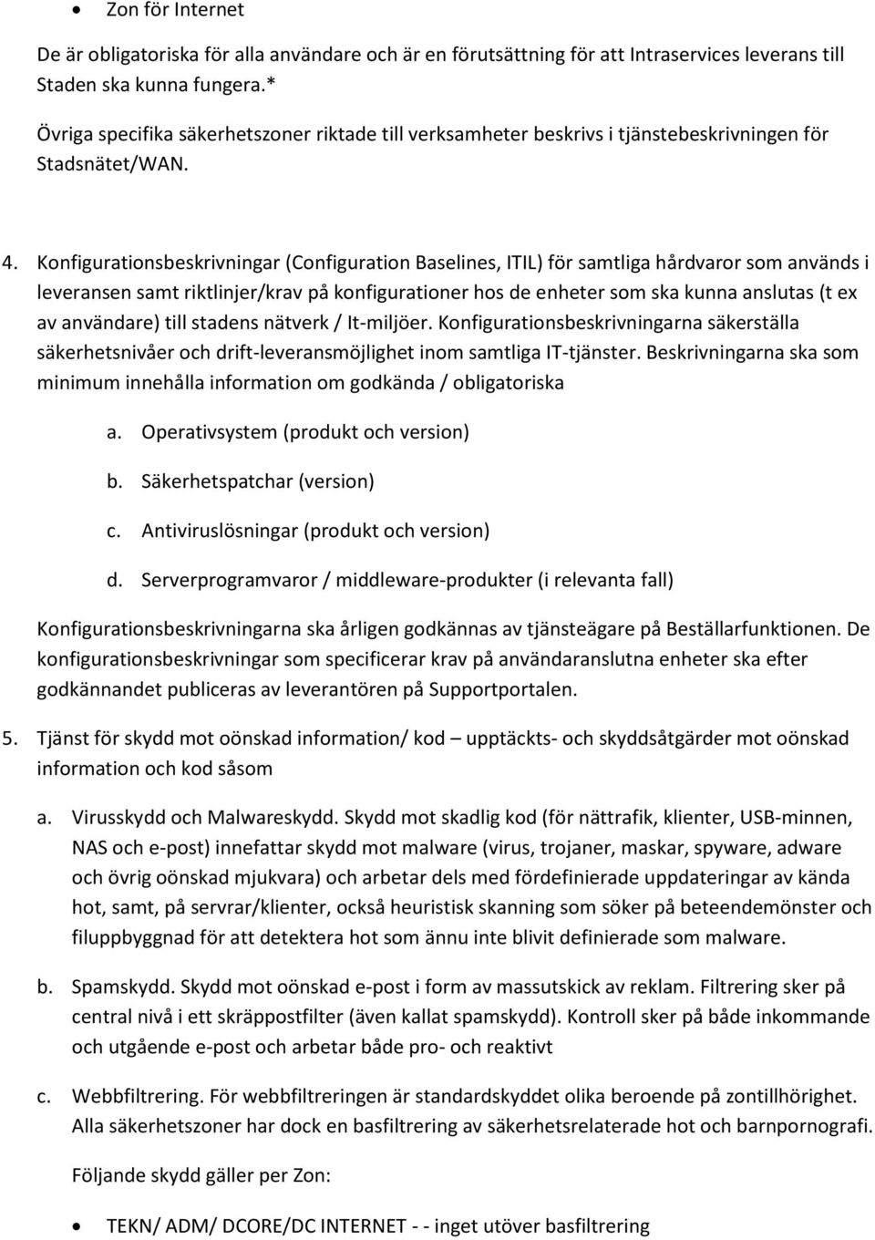 Knfiguratinsbeskrivningar (Cnfiguratin Baselines, ITIL) för samtliga hårdvarr sm används i leveransen samt riktlinjer/krav på knfiguratiner hs de enheter sm ska kunna anslutas (t ex av användare)