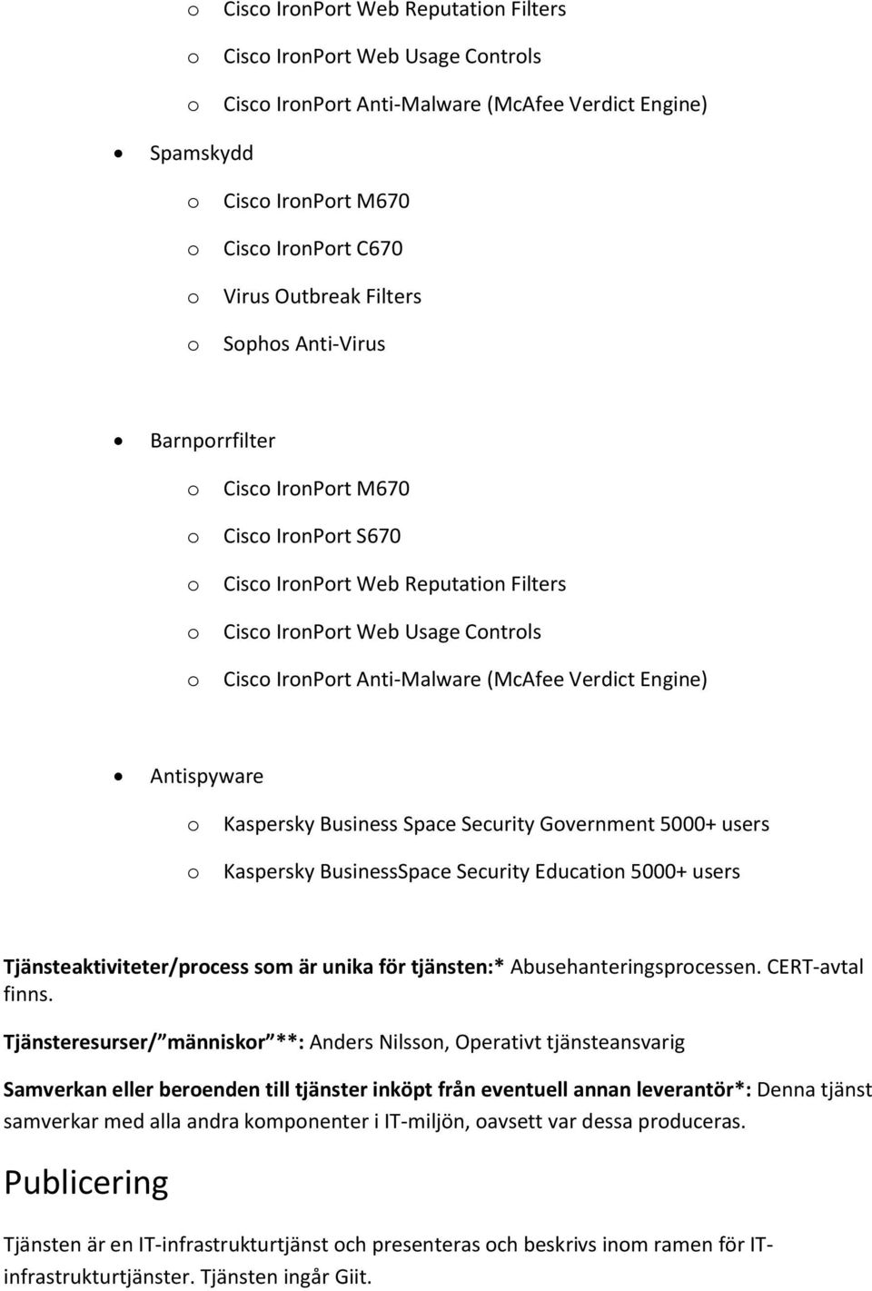 Security Gvernment 5000+ users Kaspersky BusinessSpace Security Educatin 5000+ users Tjänsteaktiviteter/prcess sm är unika för tjänsten:* Abusehanteringsprcessen. CERT-avtal finns.