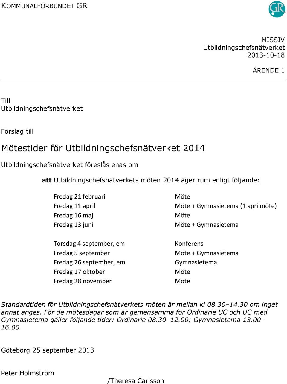 Gymnasietema Konferens + Gymnasietema Gymnasietema Standardtiden för s möten är mellan kl 08.30 14.30 om inget annat anges.