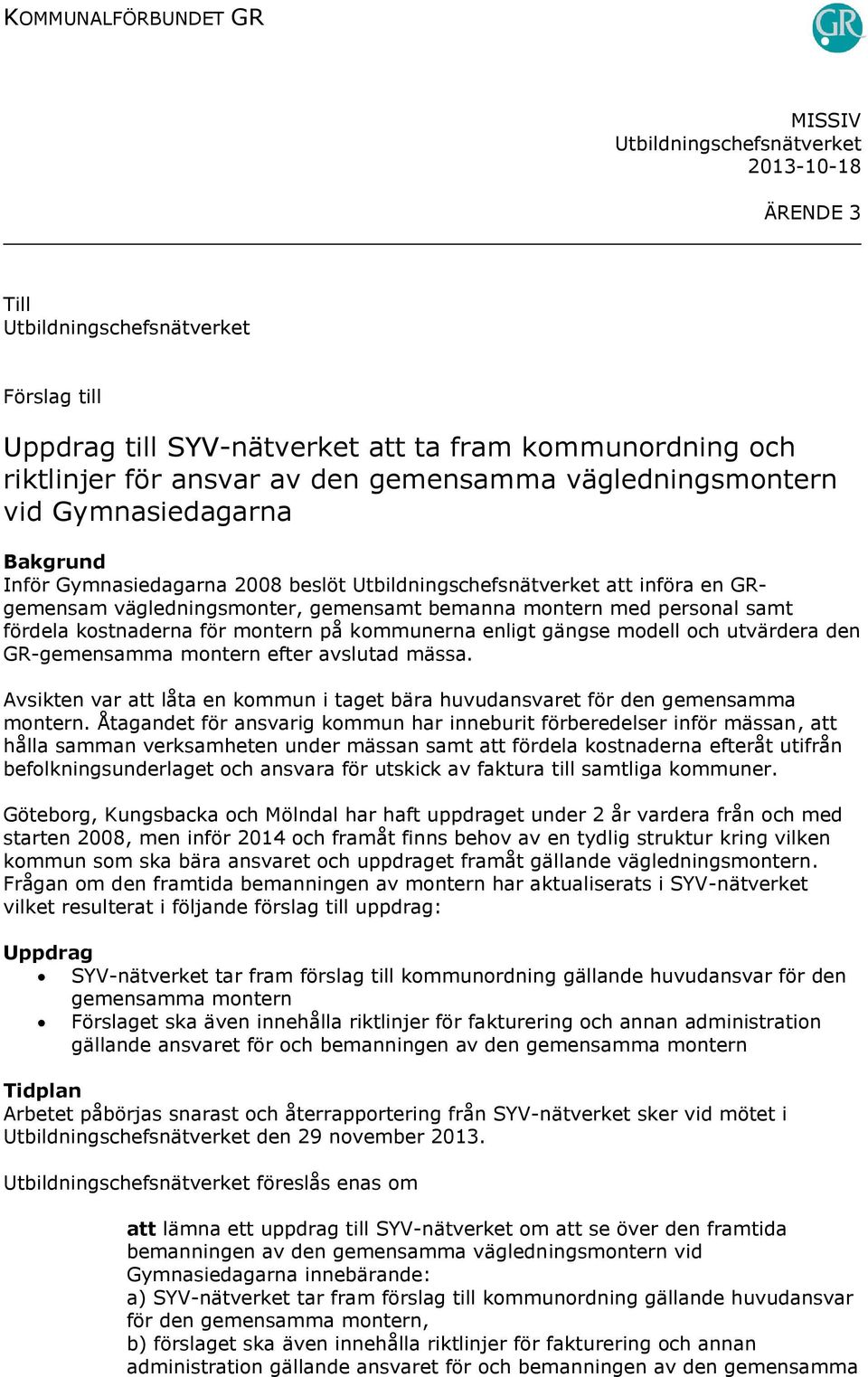 den GR-gemensamma montern efter avslutad mässa. Avsikten var att låta en kommun i taget bära huvudansvaret för den gemensamma montern.