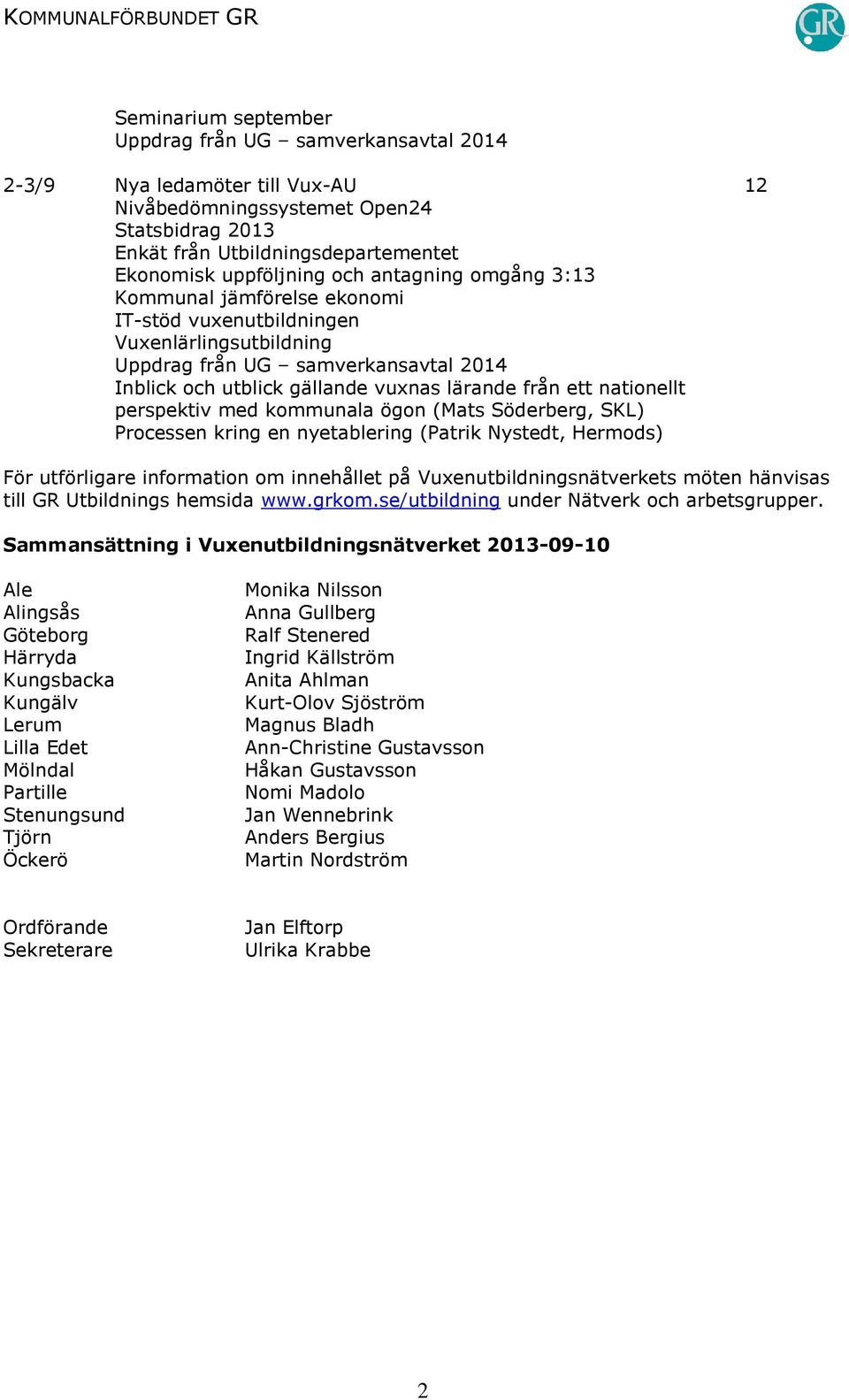 12 För utförligare information om innehållet på Vuxenutbildningsnätverkets möten hänvisas till GR Utbildnings hemsida www.grkom.se/utbildning under Nätverk och arbetsgrupper.