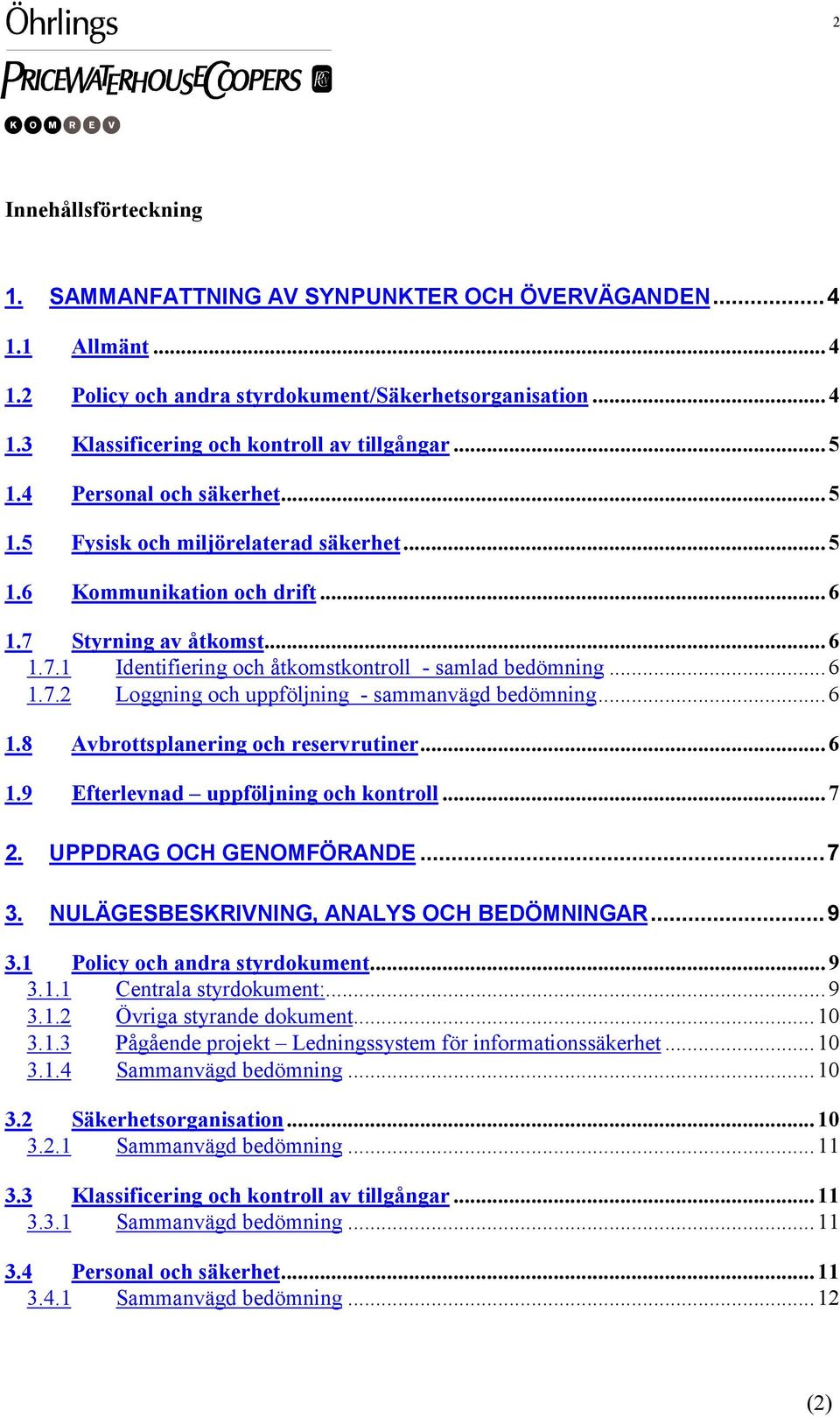 ..6 1.8 Avbrottsplanering och reservrutiner...6 1.9 Efterlevnad uppföljning och kontroll...7 2. UPPDRAG OCH GENOMFÖRANDE...7 3. NULÄGESBESKRIVNING, ANALYS OCH BEDÖMNINGAR...9 3.