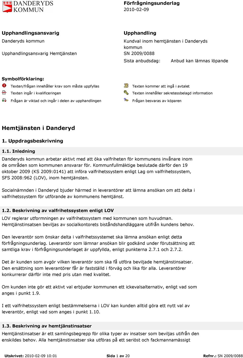 Texten innehåller sekretessbelagd information Frågan besvaras av köparen Hemtjänsten i Danderyd 1.