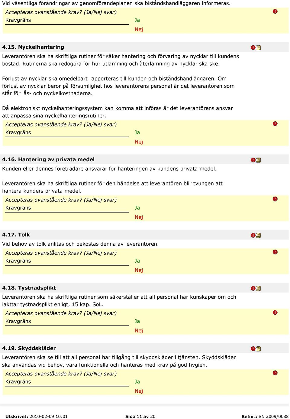 Förlust av nycklar ska omedelbart rapporteras till kunden och biståndshandläggaren.