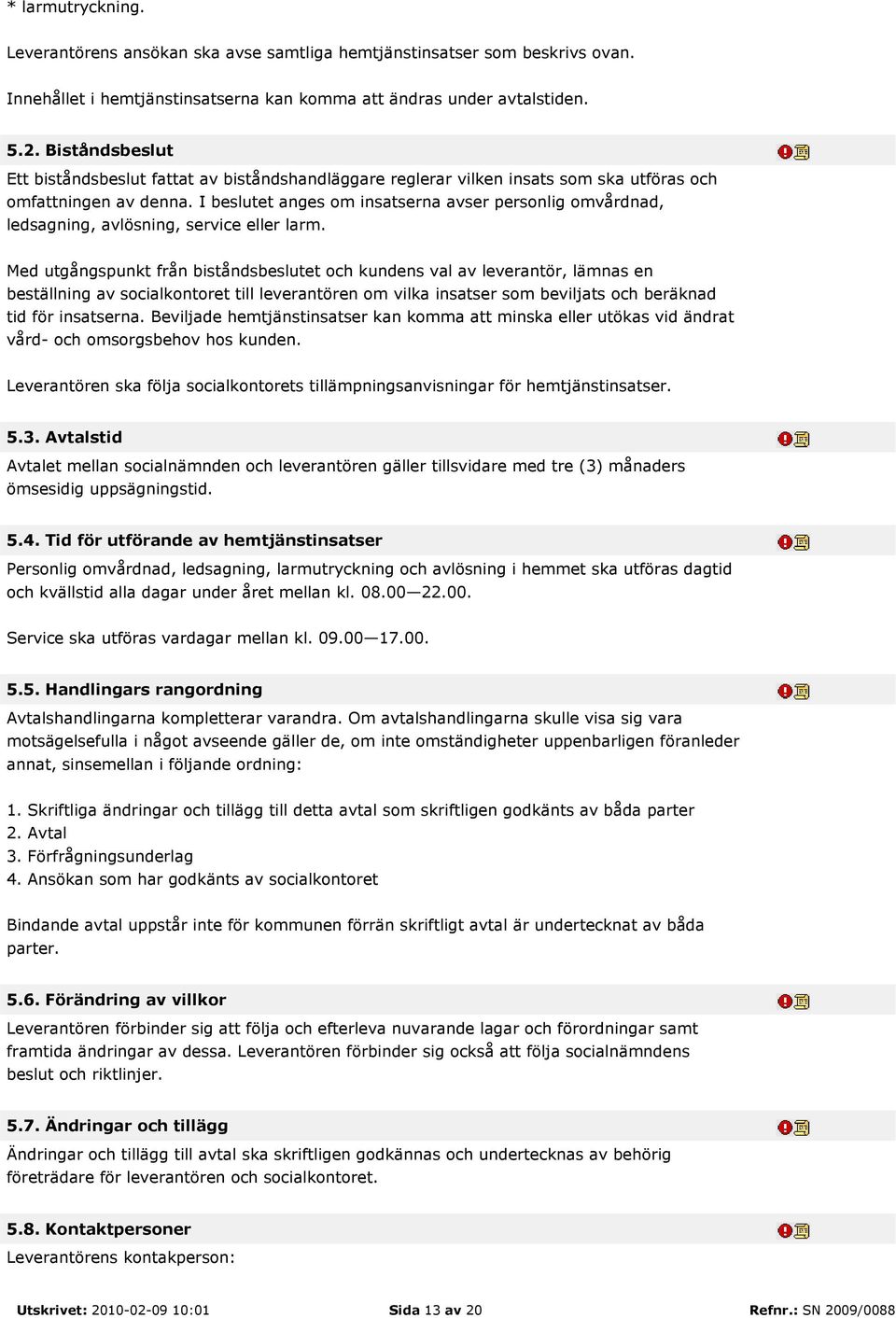 I beslutet anges om insatserna avser personlig omvårdnad, ledsagning, avlösning, service eller larm.