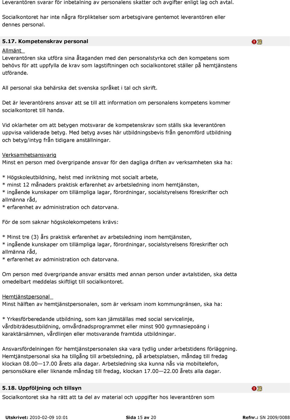 på hemtjänstens utförande. All personal ska behärska det svenska språket i tal och skrift.