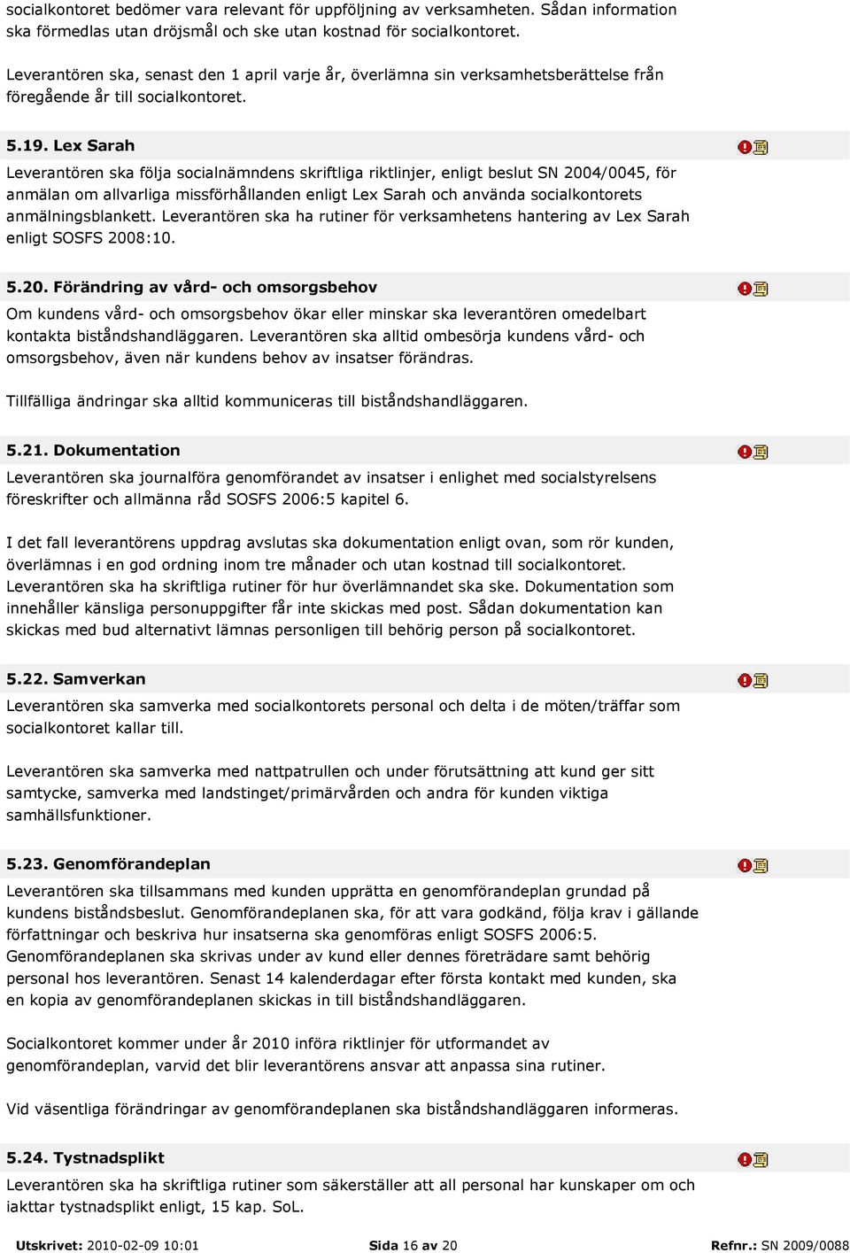 Lex Sarah Leverantören ska följa socialnämndens skriftliga riktlinjer, enligt beslut SN 2004/0045, för anmälan om allvarliga missförhållanden enligt Lex Sarah och använda socialkontorets