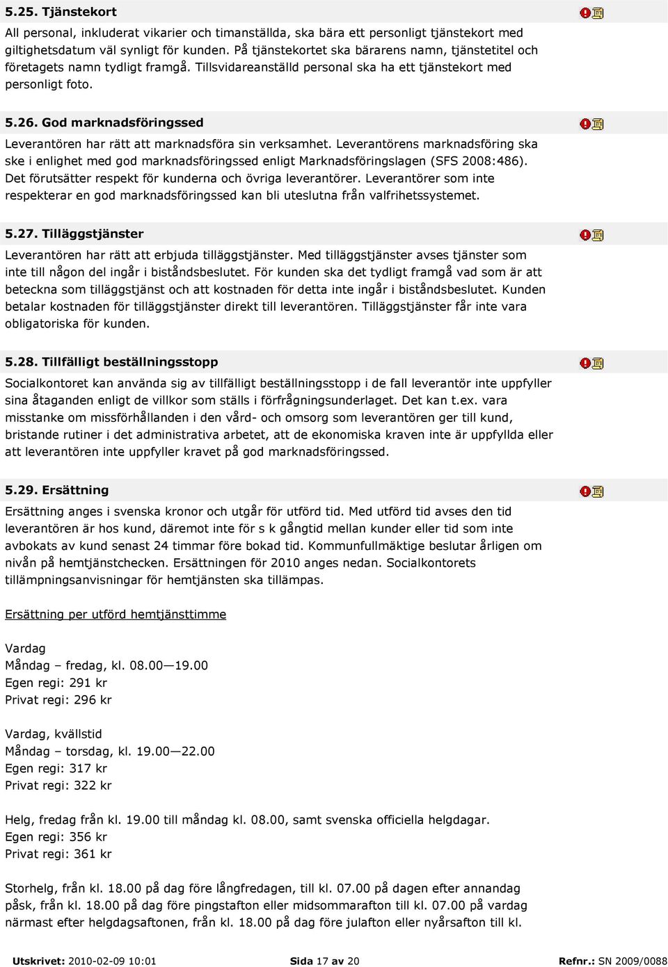 God marknadsföringssed Leverantören har rätt att marknadsföra sin verksamhet. Leverantörens marknadsföring ska ske i enlighet med god marknadsföringssed enligt Marknadsföringslagen (SFS 2008:486).