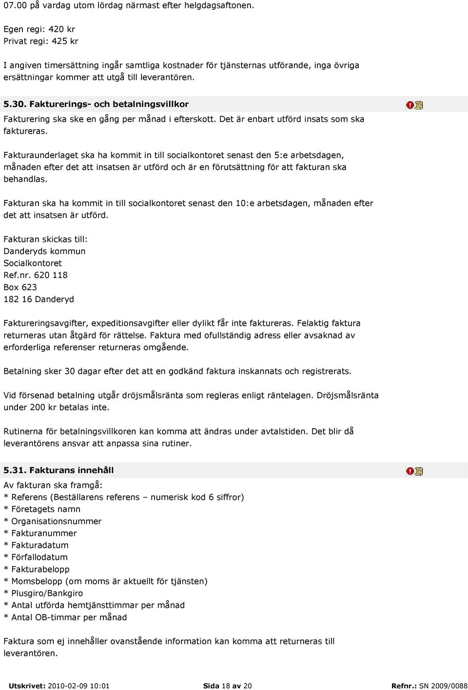 Fakturerings- och betalningsvillkor Fakturering ska ske en gång per månad i efterskott. Det är enbart utförd insats som ska faktureras.