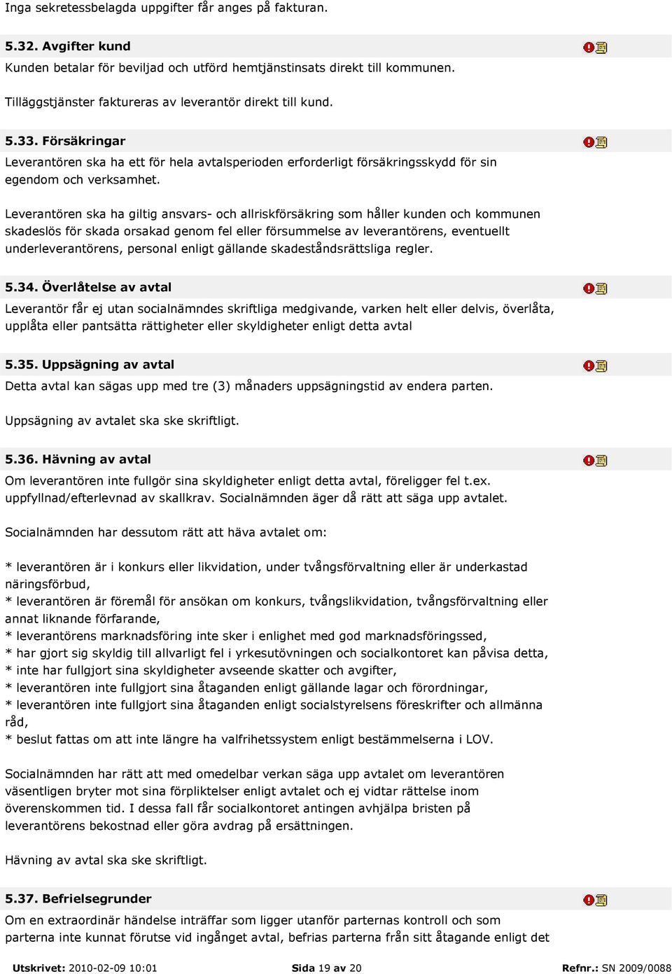 Leverantören ska ha giltig ansvars- och allriskförsäkring som håller kunden och kommunen skadeslös för skada orsakad genom fel eller försummelse av leverantörens, eventuellt underleverantörens,